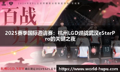 2025赛季国际邀请赛：杭州LGD迎战武汉eStarPro的关键之夜